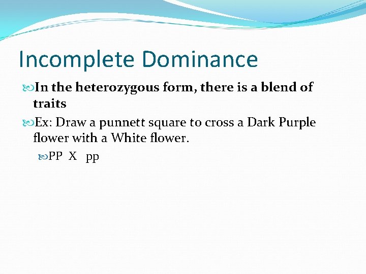Incomplete Dominance In the heterozygous form, there is a blend of traits Ex: Draw Incomplete Dominance In the heterozygous form, there is a blend of traits Ex: Draw