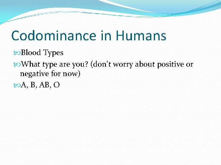 Codominance in Humans Blood Types What type are you? (don’t worry about positive or Codominance in Humans Blood Types What type are you? (don’t worry about positive or