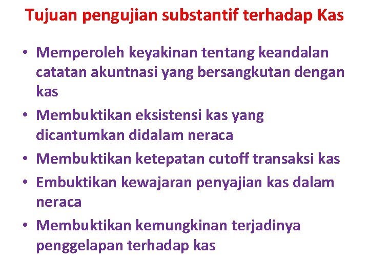 Tujuan pengujian substantif terhadap Kas • Memperoleh keyakinan tentang keandalan catatan akuntnasi yang bersangkutan