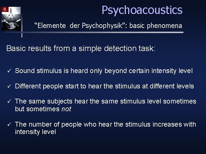 Psychoacoustics “Elemente der Psychophysik”: basic phenomena Basic results from a simple detection task: ü