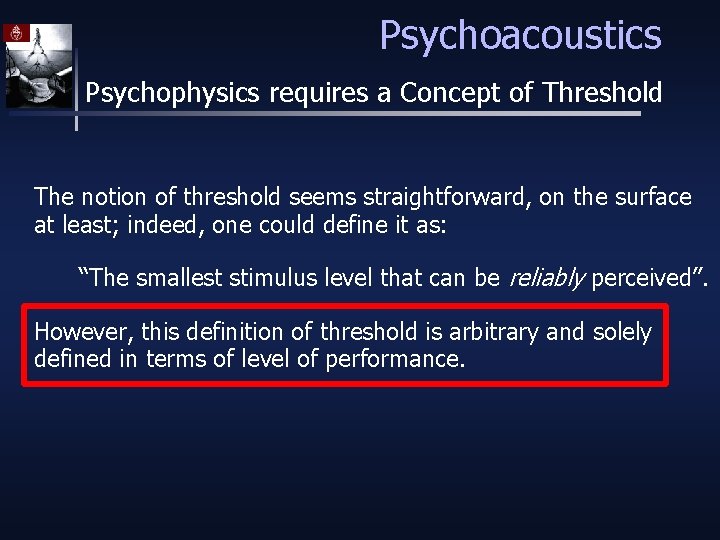 Psychoacoustics Psychophysics requires a Concept of Threshold The notion of threshold seems straightforward, on