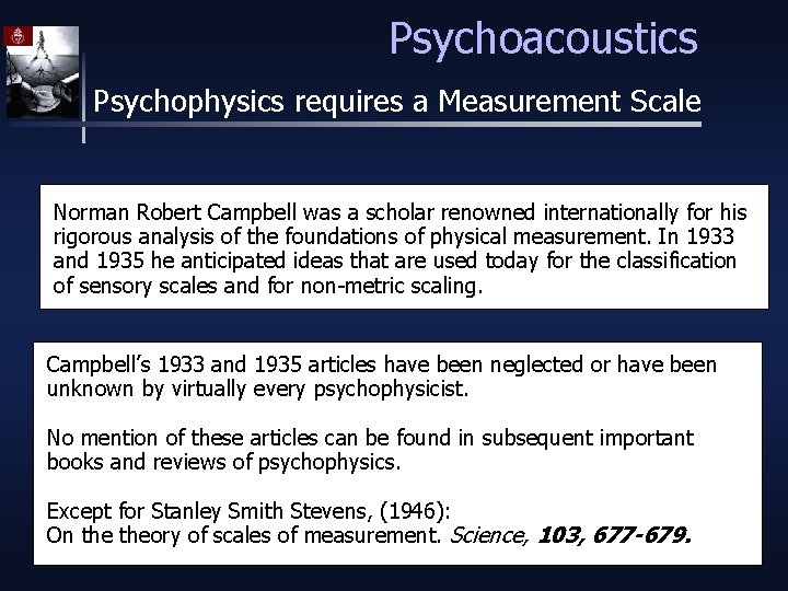 Psychoacoustics Psychophysics requires a Measurement Scale Norman Robert Campbell was a scholar renowned internationally