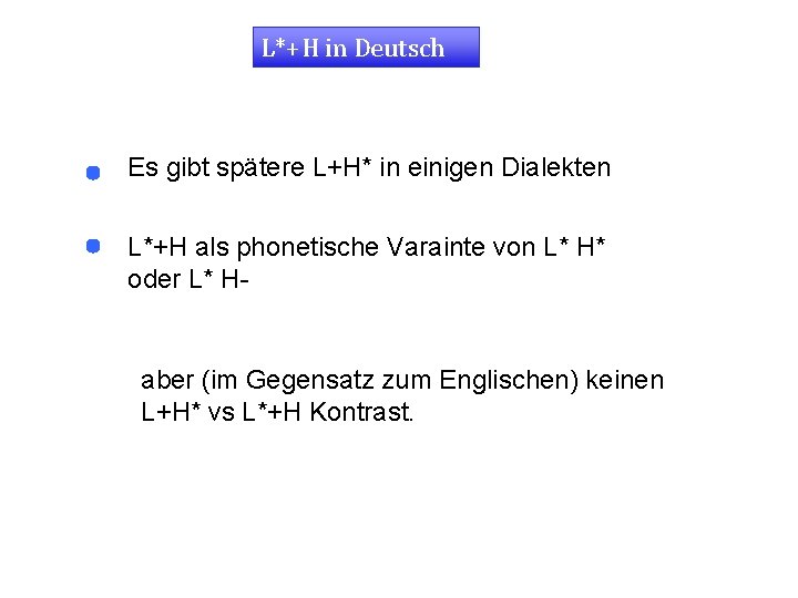 L*+H in Deutsch Es gibt spätere L+H* in einigen Dialekten L*+H als phonetische Varainte