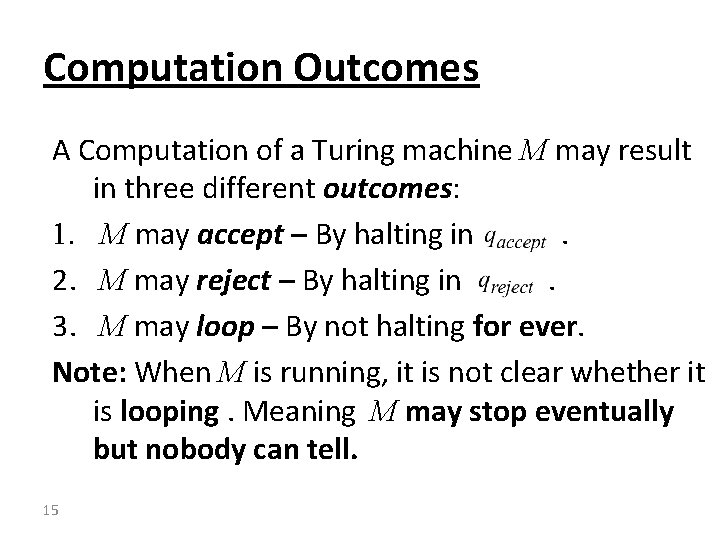 Computation Outcomes A Computation of a Turing machine M may result in three different