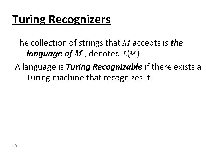 Turing Recognizers The collection of strings that M accepts is the language of M