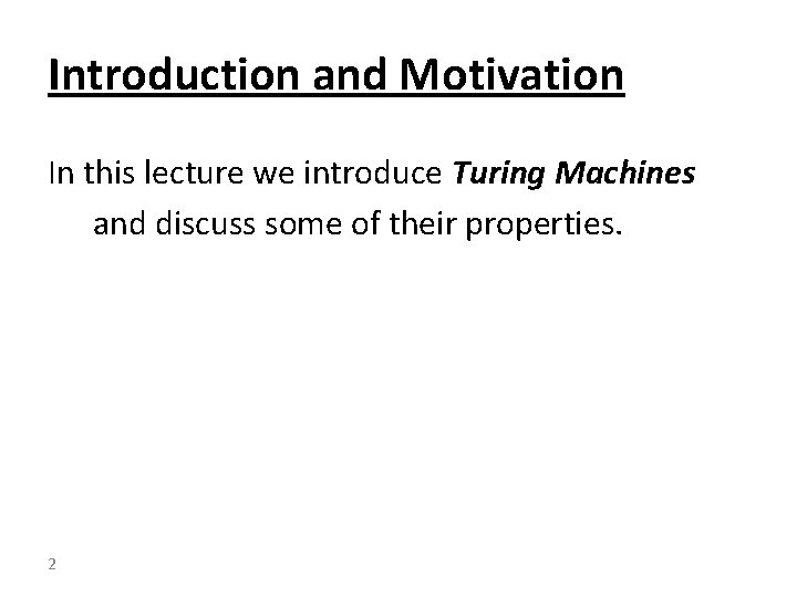 Introduction and Motivation In this lecture we introduce Turing Machines and discuss some of