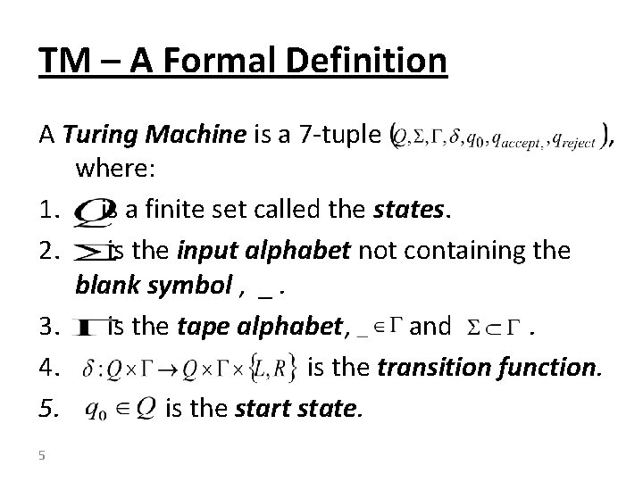 TM – A Formal Definition A Turing Machine is a 7 -tuple , where: