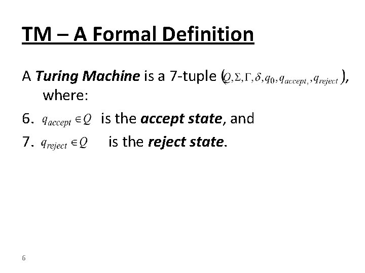 TM – A Formal Definition A Turing Machine is a 7 -tuple where: 6.