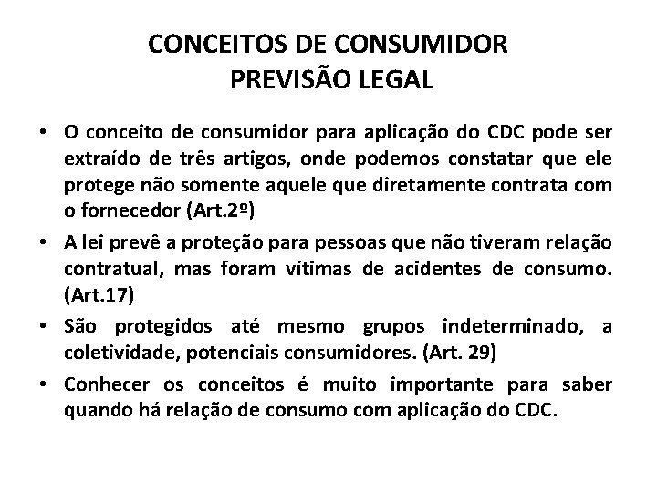 CONCEITOS DE CONSUMIDOR PREVISÃO LEGAL • O conceito de consumidor para aplicação do CDC