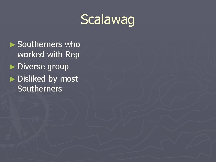 Scalawag ► Southerners who worked with Rep ► Diverse group ► Disliked by most