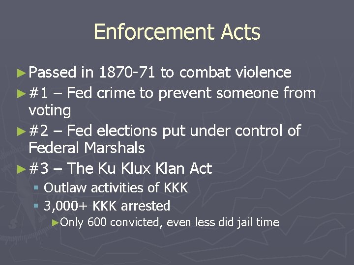 Enforcement Acts ► Passed in 1870 -71 to combat violence ► #1 – Fed