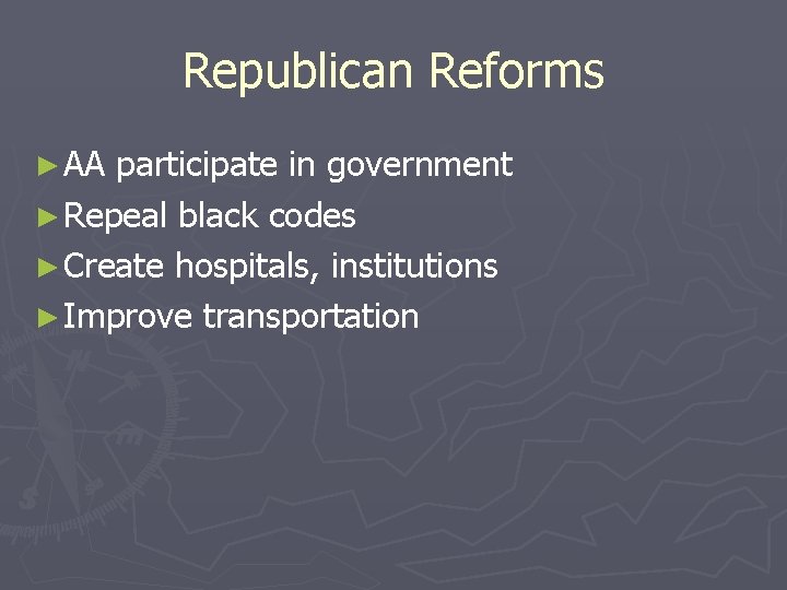 Republican Reforms ► AA participate in government ► Repeal black codes ► Create hospitals,