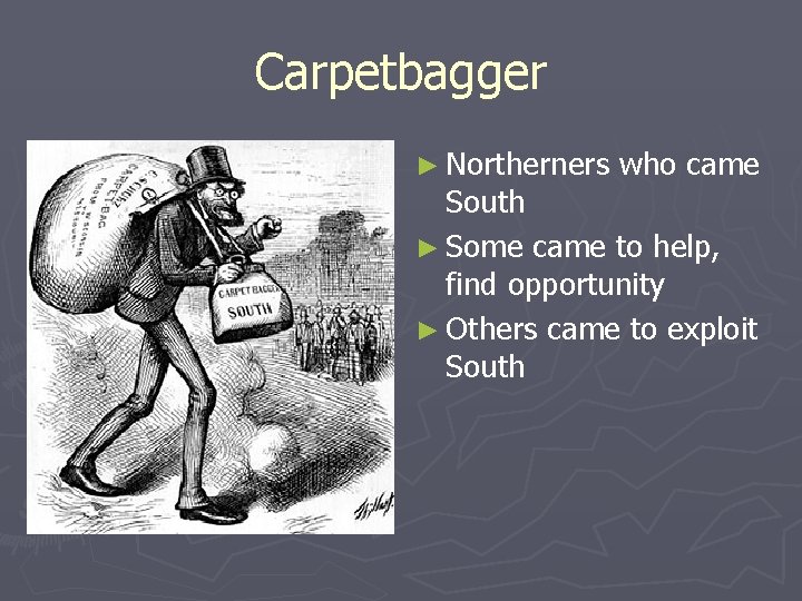 Carpetbagger ► Northerners who came South ► Some came to help, find opportunity ►