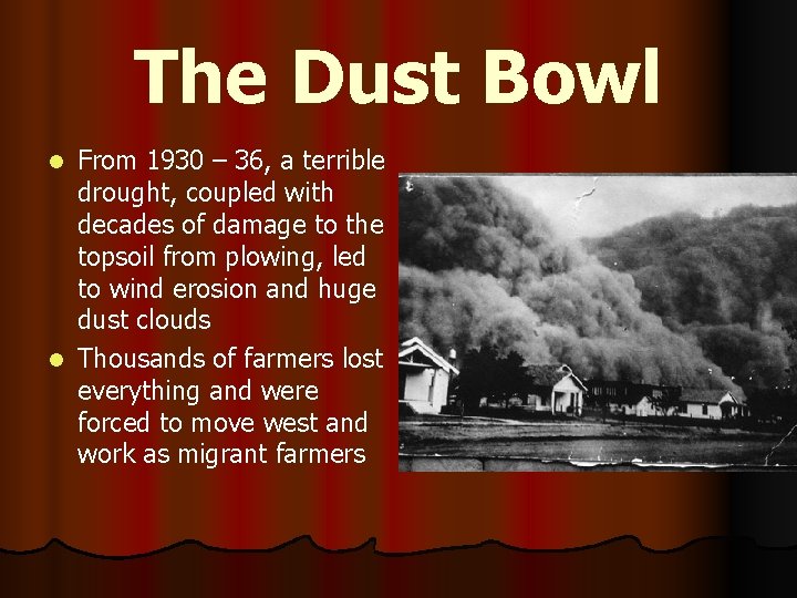 The Dust Bowl From 1930 – 36, a terrible drought, coupled with decades of