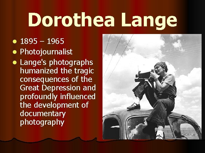 Dorothea Lange 1895 – 1965 l Photojournalist l Lange's photographs humanized the tragic consequences