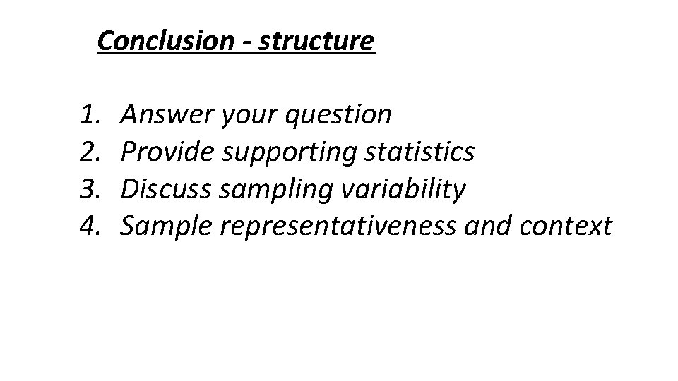 Conclusion - structure 1. 2. 3. 4. Answer your question Provide supporting statistics Discuss