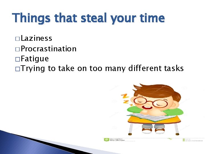 Things that steal your time � Laziness � Procrastination � Fatigue � Trying to