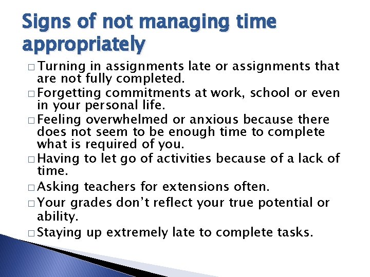 Signs of not managing time appropriately � Turning in assignments late or assignments that