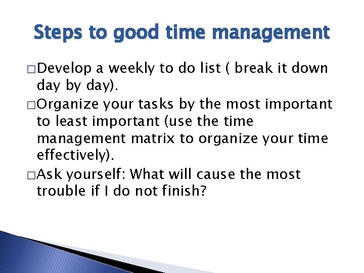 Steps to good time management � Develop a weekly to do list ( break