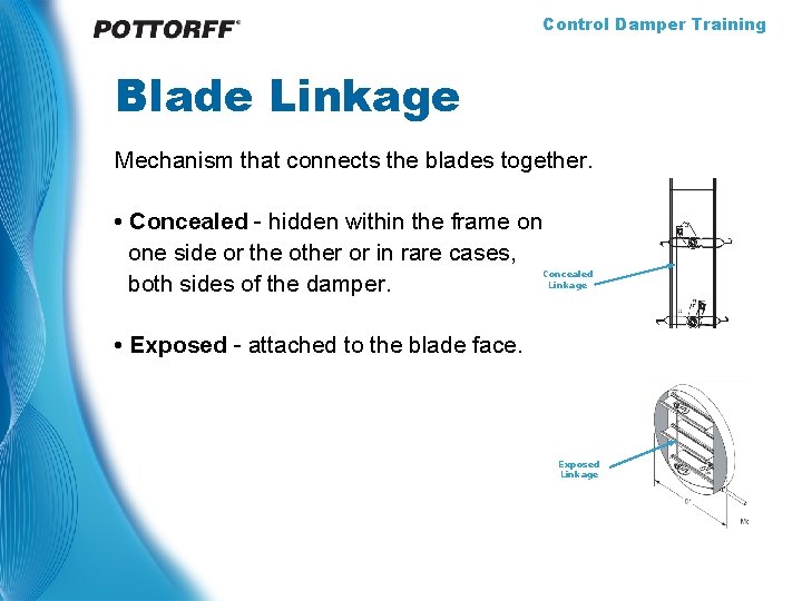Control Damper Training Blade Linkage Mechanism that connects the blades together. • Concealed -