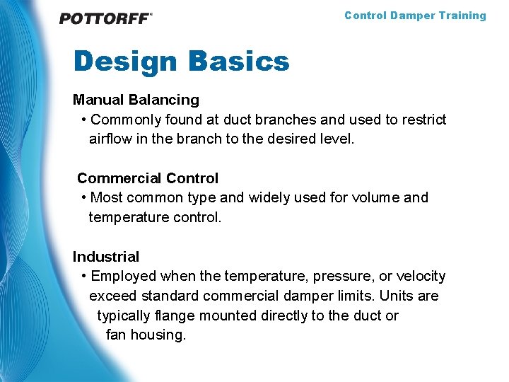 Control Damper Training Design Basics Manual Balancing • Commonly found at duct branches and