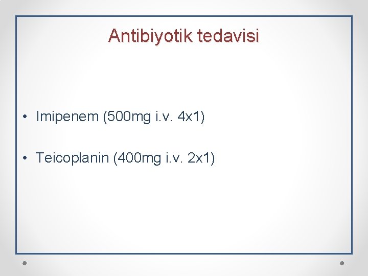 Antibiyotik tedavisi • Imipenem (500 mg i. v. 4 x 1) • Teicoplanin (400