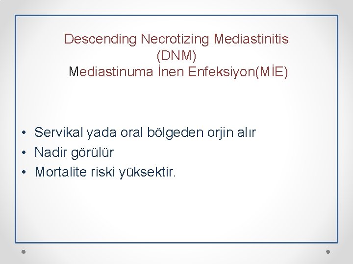 Descending Necrotizing Mediastinitis (DNM) Mediastinuma İnen Enfeksiyon(MİE) • Servikal yada oral bölgeden orjin alır
