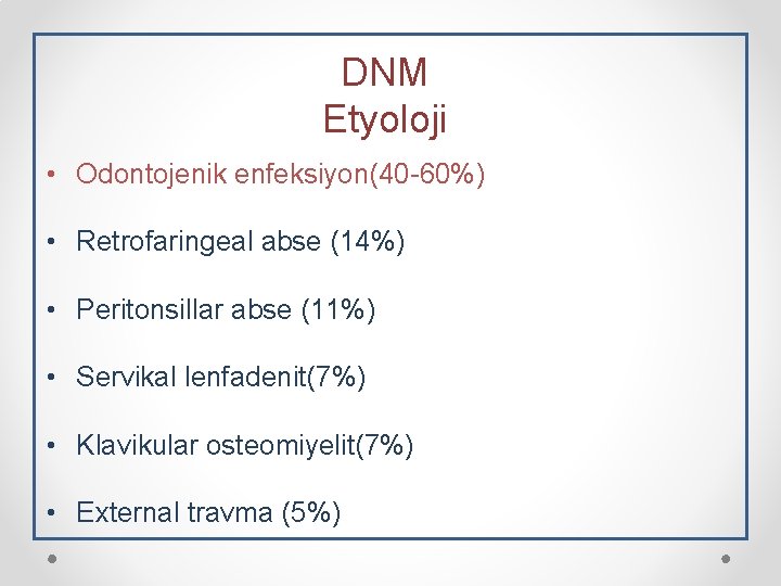 DNM Etyoloji • Odontojenik enfeksiyon(40 -60%) • Retrofaringeal abse (14%) • Peritonsillar abse (11%)