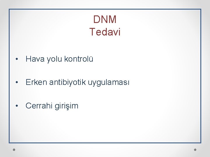 DNM Tedavi • Hava yolu kontrolü • Erken antibiyotik uygulaması • Cerrahi girişim 