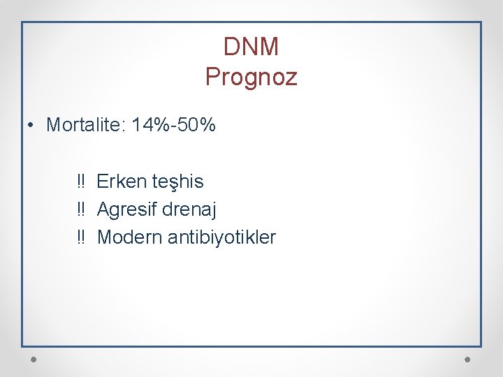 DNM Prognoz • Mortalite: 14%-50% ‼ Erken teşhis ‼ Agresif drenaj ‼ Modern antibiyotikler