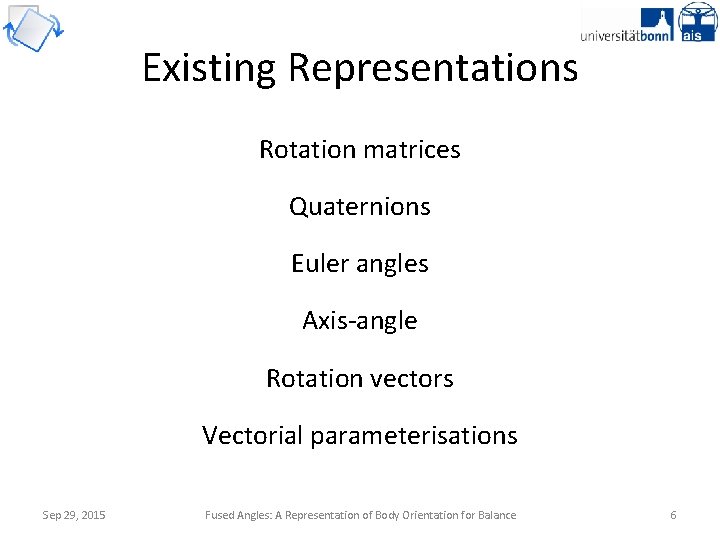 Existing Representations Rotation matrices Quaternions Euler angles Axis-angle Rotation vectors Vectorial parameterisations Sep 29,