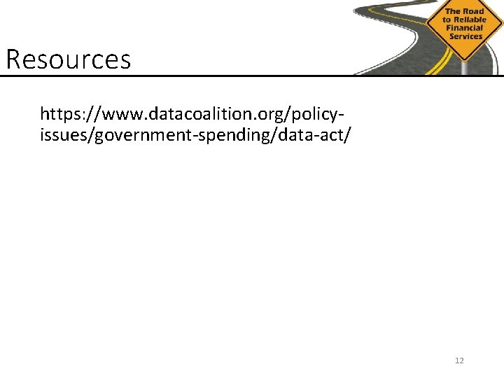 Resources https: //www. datacoalition. org/policyissues/government-spending/data-act/ 12 