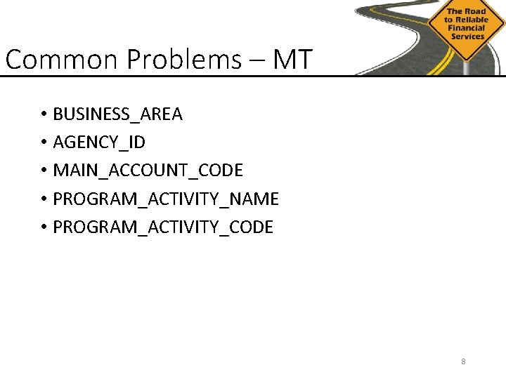 Common Problems – MT • BUSINESS_AREA • AGENCY_ID • MAIN_ACCOUNT_CODE • PROGRAM_ACTIVITY_NAME • PROGRAM_ACTIVITY_CODE