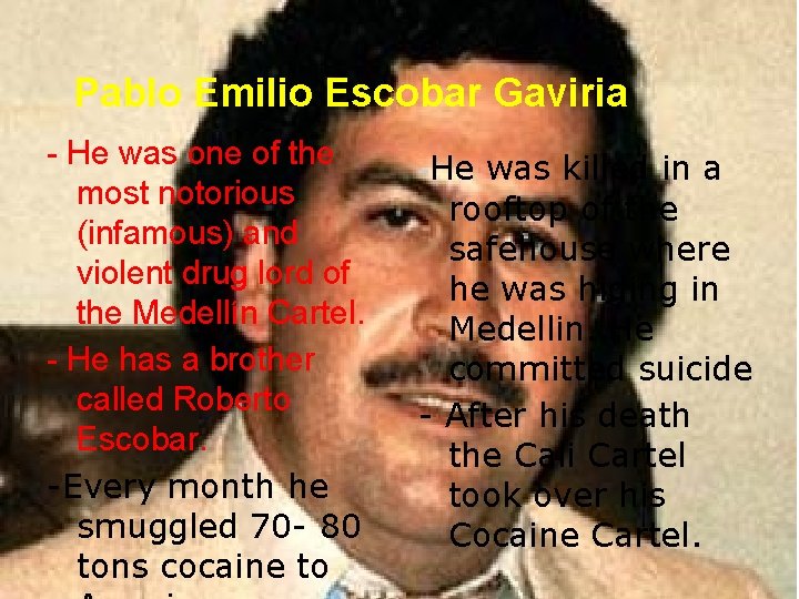 Pablo Emilio Escobar Gaviria - He was one of the most notorious (infamous) and