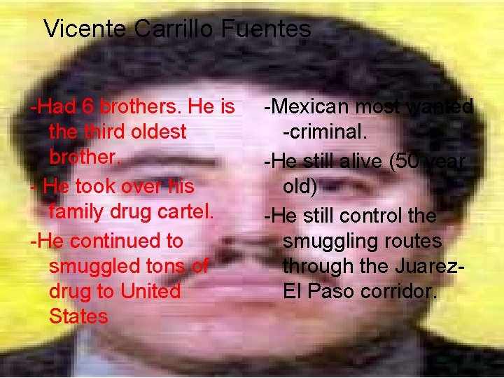 Vicente Carrillo Fuentes -Had 6 brothers. He is the third oldest brother. - He