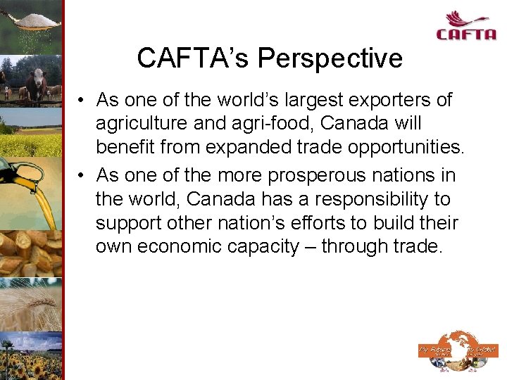 CAFTA’s Perspective • As one of the world’s largest exporters of agriculture and agri-food,