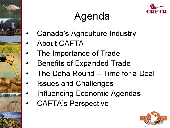 Agenda • • Canada’s Agriculture Industry About CAFTA The Importance of Trade Benefits of