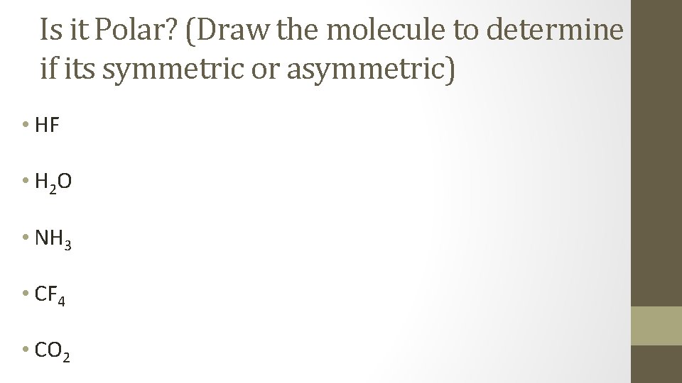 Is it Polar? (Draw the molecule to determine if its symmetric or asymmetric) •