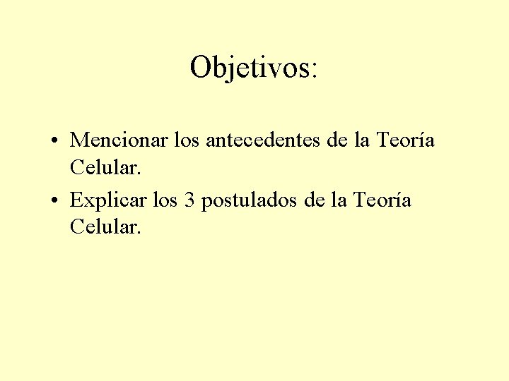 Objetivos: • Mencionar los antecedentes de la Teoría Celular. • Explicar los 3 postulados