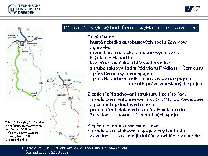 Příhraniční stykový bod: Černousy/Habartice – Zawidów Dnešní stav: - hustá nabídka autobusových spojů Zawidów