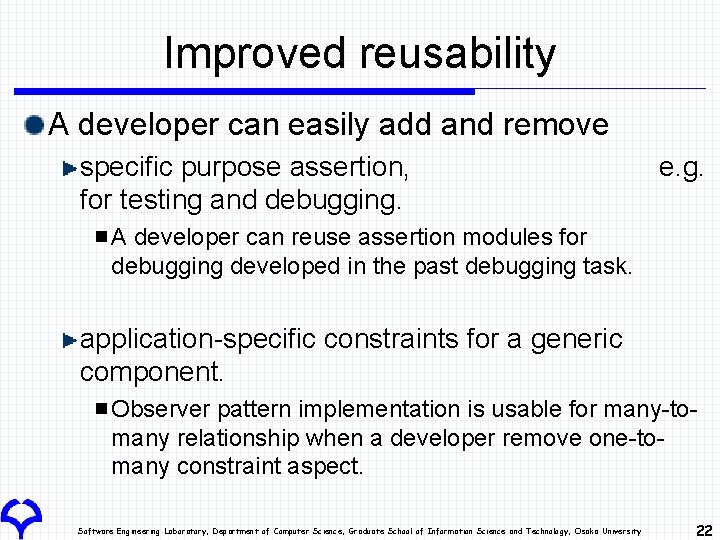 Improved reusability A developer can easily add and remove specific purpose assertion, for testing Improved reusability A developer can easily add and remove specific purpose assertion, for testing
