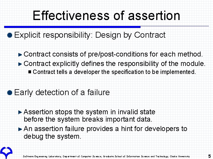 Effectiveness of assertion Explicit responsibility: Design by Contract consists of pre/post-conditions for each method. Effectiveness of assertion Explicit responsibility: Design by Contract consists of pre/post-conditions for each method.