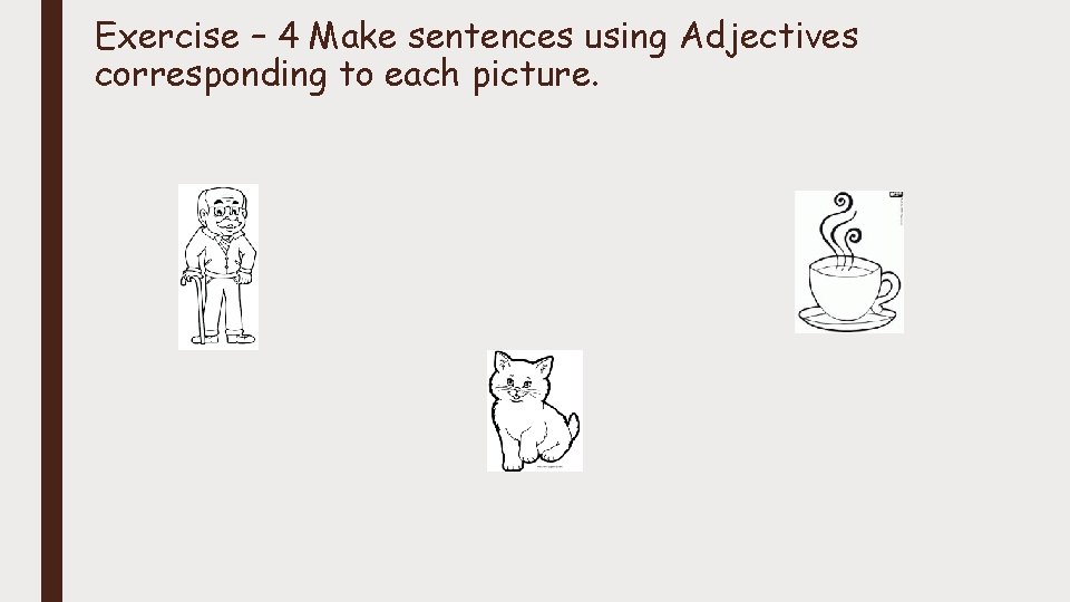 Exercise – 4 Make sentences using Adjectives corresponding to each picture. 