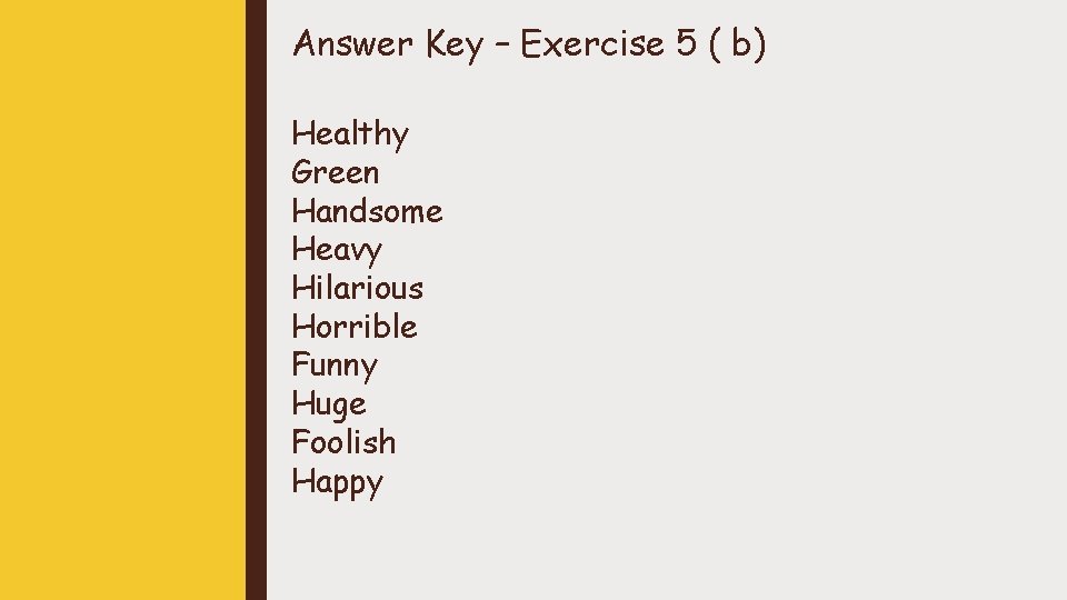 Answer Key – Exercise 5 ( b) Healthy Green Handsome Heavy Hilarious Horrible Funny