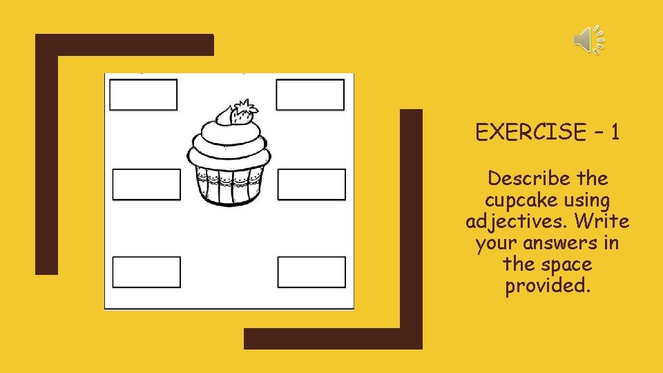EXERCISE – 1 Describe the cupcake using adjectives. Write your answers in the space