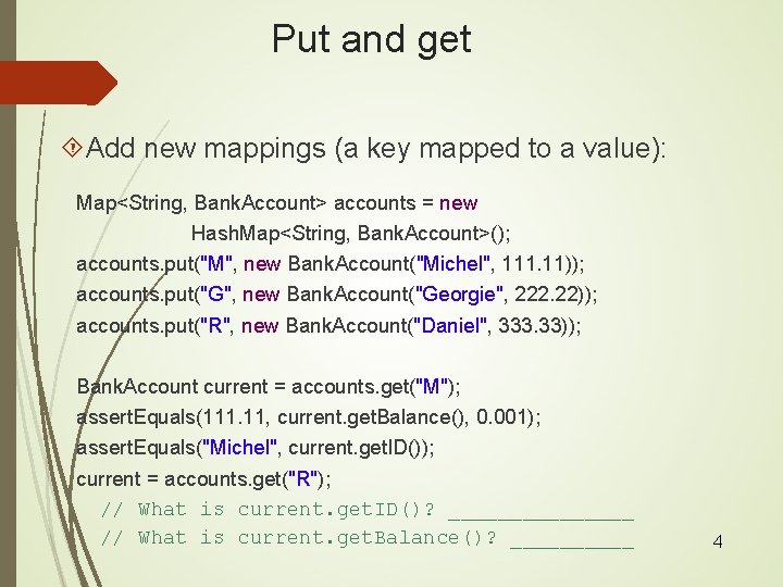 Put and get Add new mappings (a key mapped to a value): Map<String, Bank.