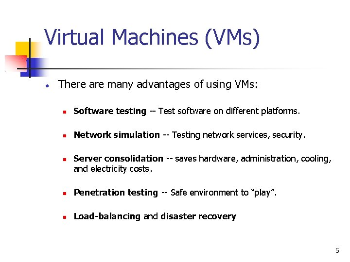 Virtual Machines (VMs) ● There are many advantages of using VMs: Software testing --