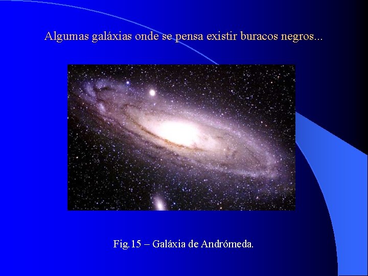 Algumas galáxias onde se pensa existir buracos negros. . . Fig. 15 – Galáxia