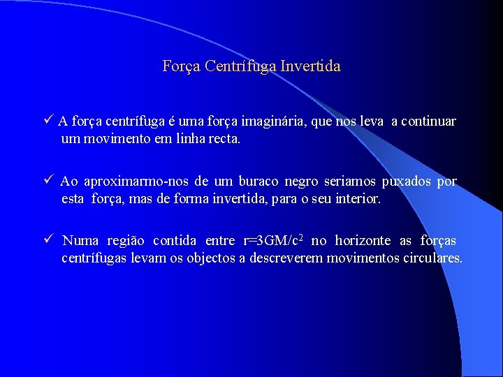 Força Centrífuga Invertida A força centrífuga é uma força imaginária, que nos leva a