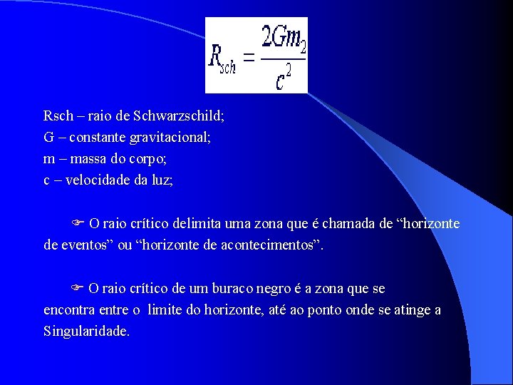 Rsch – raio de Schwarzschild; G – constante gravitacional; m – massa do corpo;